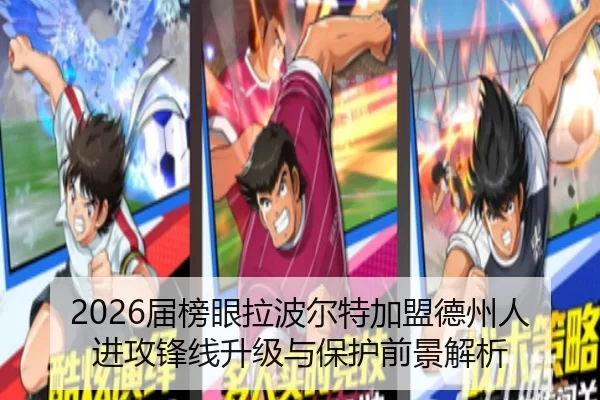2026届榜眼拉波尔特加盟德州人 进攻锋线升级与保护前景解析